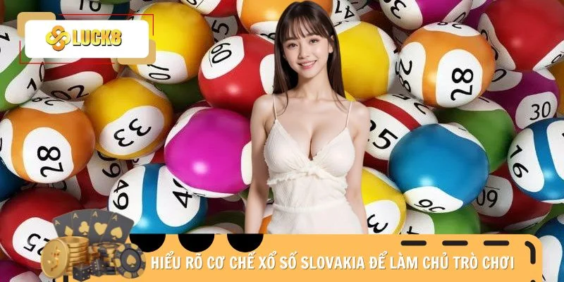 Hiểu rõ cơ chế xổ số Slovakia để làm chủ trò chơi
