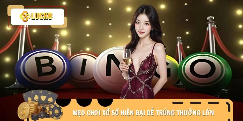 Mẹo chơi xổ số hiện đại dễ trúng thưởng lớn
