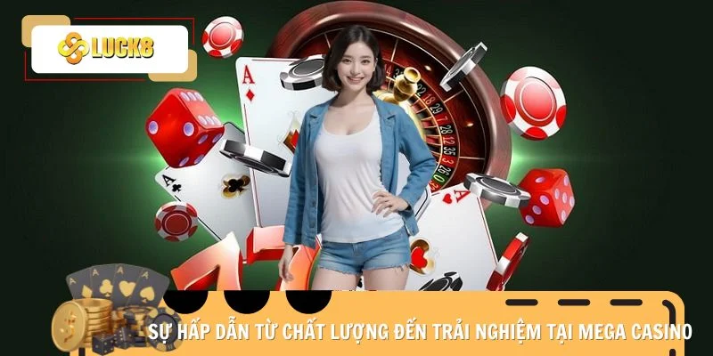Sự hấp dẫn từ chất lượng đến trải nghiệm tại Mega Casino