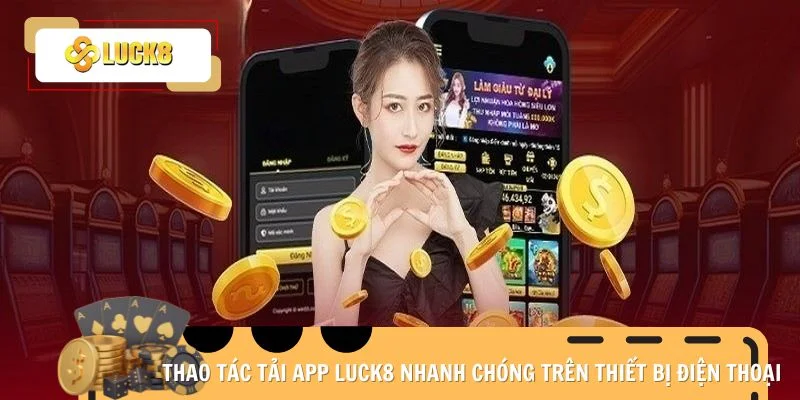 Thao tác tải app Luck8 nhanh chóng trên thiết bị điện thoại